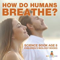 Cover image for How Do Humans Breathe? Science Book Age 8 Children's Biology Books