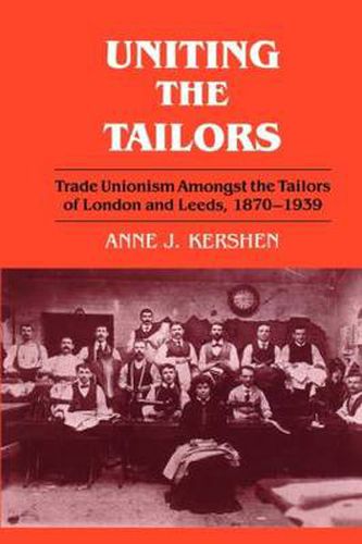 Cover image for Uniting the Tailors: Trade Unionism amoungst the Tailors of London and Leeds 1870-1939