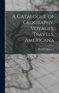 Cover image for A Catalogue of Geography, Voyages, Travels, Americana