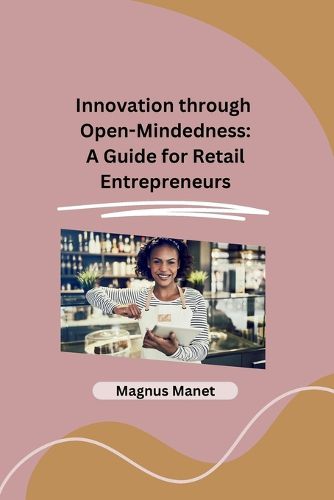 Cover image for Innovation through Open-Mindedness: A Guide for Retail Entrepreneurs