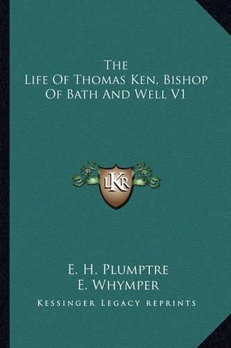 The Life of Thomas Ken, Bishop of Bath and Well V1