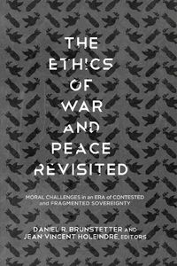 Cover image for The Ethics of War and Peace Revisited: Moral Challenges in an Era of Contested and Fragmented Sovereignty