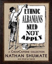 Cover image for Ethnic Albanians Need Not Apply: A CheapCaffeine Collection