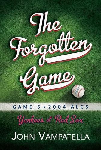 The Forgotten Game: Game 5 2004 ALCS Yankees at Red Sox