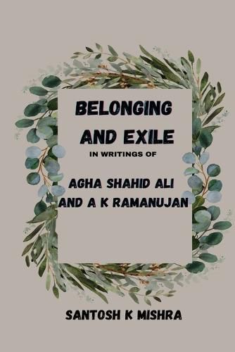 Cover image for Belonging and Exile in writings of Agha Shahid Ali and A.K.Ramanujan