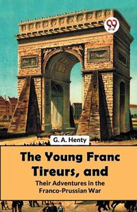 Cover image for The Young Franc Tireurs, and Their Adventures in the Franco-Prussian War