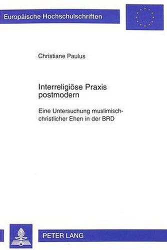 Cover image for Interreligioese Praxis Postmodern: Eine Untersuchung Muslimisch-Christlicher Ehen in Der Brd