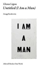 Cover image for Glenn Ligon: Untitled (I Am a Man)