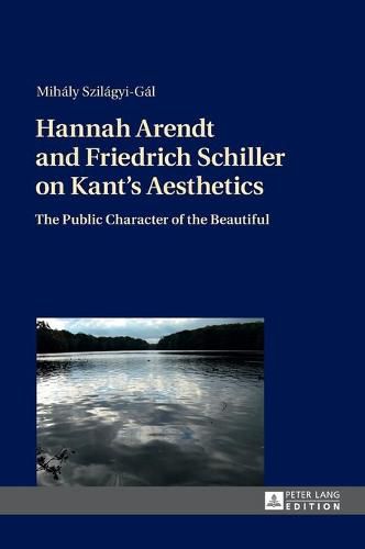 Cover image for Hannah Arendt and Friedrich Schiller on Kant's Aesthetics: The Public Character of the Beautiful