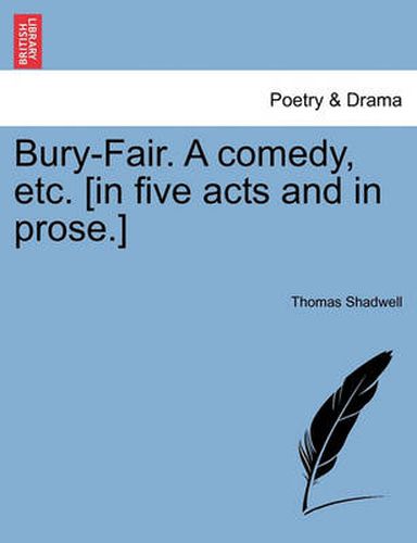 Cover image for Bury-Fair. a Comedy, Etc. [in Five Acts and in Prose.]