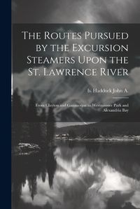 Cover image for The Routes Pursued by the Excursion Steamers Upon the St. Lawrence River