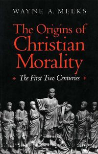 Cover image for The Origins of Christian Morality: The First Two Centuries