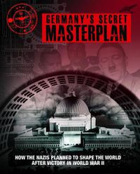 Cover image for Germany'S Secret Masterplan: How the Nazis Planned to Shape the World After Victory in WWII