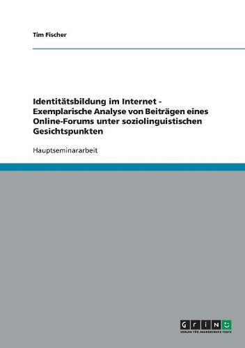 Identitatsbildung Im Internet - Exemplarische Analyse Von Beitragen Eines Online-Forums Unter Soziolinguistischen Gesichtspunkten