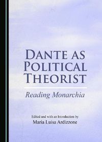 Cover image for Dante as Political Theorist: Reading Monarchia