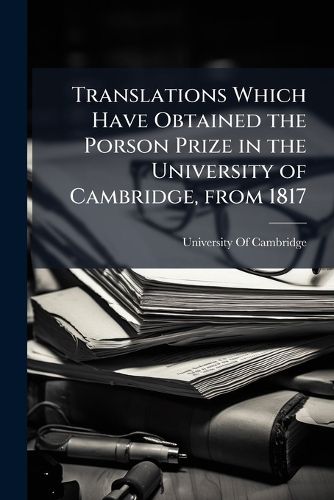 Cover image for Translations Which Have Obtained the Porson Prize in the University of Cambridge, from 1817