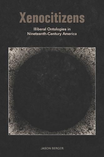 Cover image for Xenocitizens: Illiberal Ontologies in Nineteenth-Century America