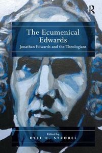 Cover image for The Ecumenical Edwards: Jonathan Edwards and the Theologians