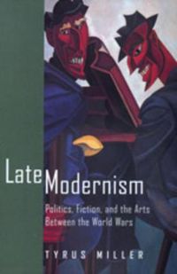 Cover image for Late Modernism: Politics, Fiction, and the Arts between the World Wars