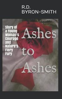 Cover image for Ashes to Ashes: Story of a Young Woman's Courage and Nature's Fiery Fury