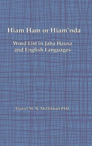 Cover image for Hiam Ham or Hiam'nda - A Word List and Phrases in Jaba Hausa and English Languages
