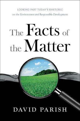 Cover image for The Facts of the Matter: Looking Past Today's Rhetoric on the Environment and Responsible Development