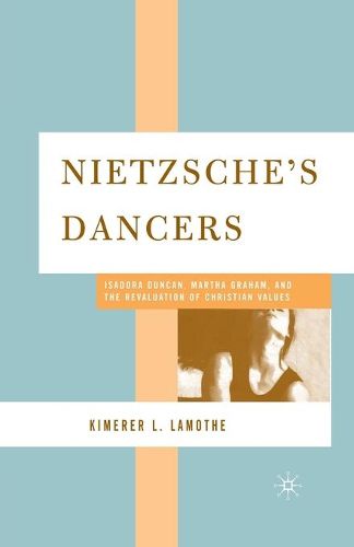 Nietzsche's Dancers: Isadora Duncan, Martha Graham, and the Revaluation of Christian Values