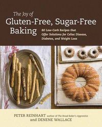 Cover image for The Joy of Gluten-Free, Sugar-Free Baking: 80 Low-Carb Recipes That Offer Solutions for Celiac's Disease, Diabetes, and Weight Loss