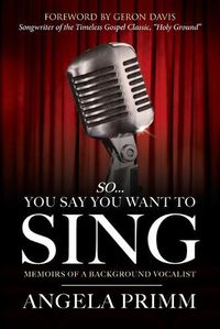 Cover image for So... You Say You Want To Sing: Memoirs of a Background Vocalist