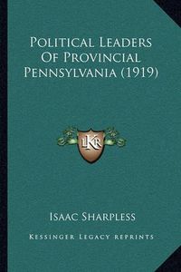 Cover image for Political Leaders of Provincial Pennsylvania (1919)