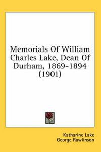 Cover image for Memorials of William Charles Lake, Dean of Durham, 1869-1894 (1901)