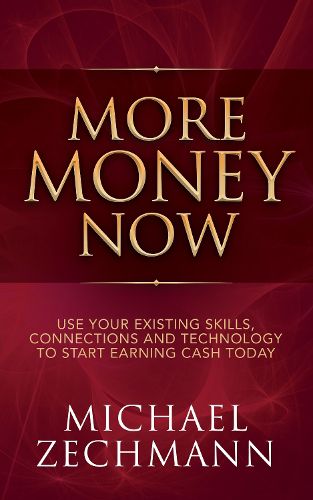 Cover image for More Money Now: Use Your Existing Skills, Connections and Technology to Start Earning Cash Today