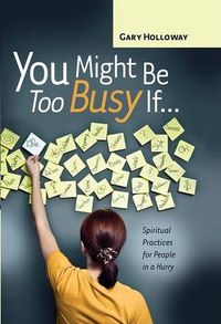 Cover image for You Might Be Too Busy If...: Spiritual Practices for People in a Hurry