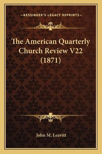 Cover image for The American Quarterly Church Review V22 (1871) the American Quarterly Church Review V22 (1871)