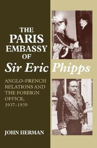 Paris Embassy of Sir Eric Phipps: Anglo-French Relations & Foreign Office, 1937-1939