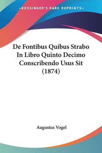 Cover image for de Fontibus Quibus Strabo in Libro Quinto Decimo Conscribendo Usus Sit (1874)