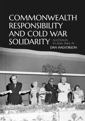 Cover image for Commonwealth Responsibility and Cold War Solidarity: Australia in Asia, 1944-74