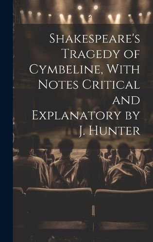 Cover image for Shakespeare's Tragedy of Cymbeline, With Notes Critical and Explanatory by J. Hunter