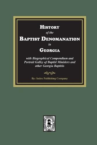 History of the Baptist Denomination in Georgia with Biographical Compendium and Portrait Gallery of Baptist Ministers and Georgia Baptists