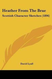 Cover image for Heather from the Brae: Scottish Character Sketches (1896)