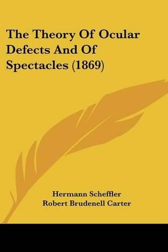 Cover image for The Theory of Ocular Defects and of Spectacles (1869)