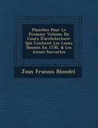 Cover image for Planches Pour Le Premier Volume Du Cours D'Architecture: Qui Contient Les Le Ons Donn Es En 1750, & Les Ann Es Suivantes