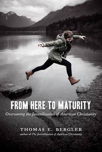 Cover image for From Here to Maturity: Overcoming the Juvenilization of American Christianity