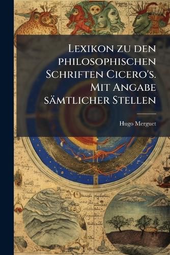 Cover image for Lexikon Zu Den Philosophischen Schriften Cicero's. Mit Angabe Samtlicher Stellen