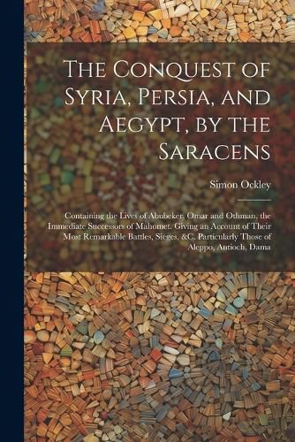 Cover image for The Conquest of Syria, Persia, and Aegypt, by the Saracens