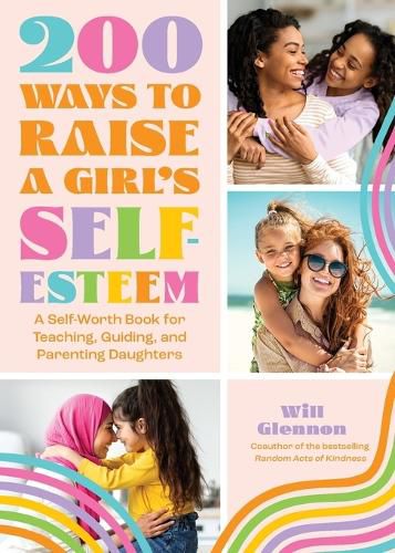 Cover image for 200 Ways to Raise a Girl's Self-Esteem: A Self Worth Book for Teaching, Guiding, and Parenting Daughters (Adolescent Health, Psychology, & Counseling)