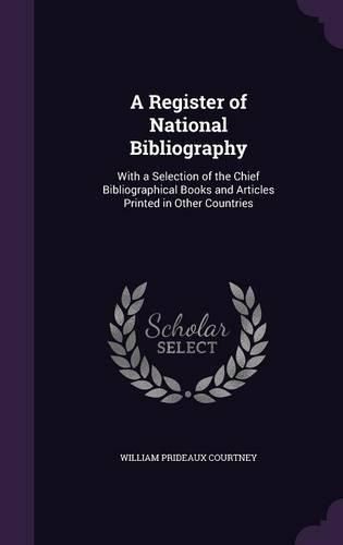 Cover image for A Register of National Bibliography: With a Selection of the Chief Bibliographical Books and Articles Printed in Other Countries