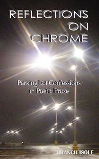 Cover image for REFLECTIONS ON CHROME Parking Lot Confessions in Poetic Prose