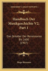 Cover image for Handbuch Der Musikgeschichte V2, Part 1: Das Zeitalter Der Renaissance Bis 1600 (1907)