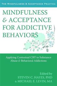 Cover image for Mindfulness and Acceptance for Addictive Behaviors: Applying Contextual CBT to Substance Abuse and Behavioral Addictions